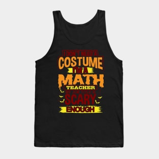 I Don't Need A Costume I'm A Math Teacher My Job Title Is Scary Enough Tank Top